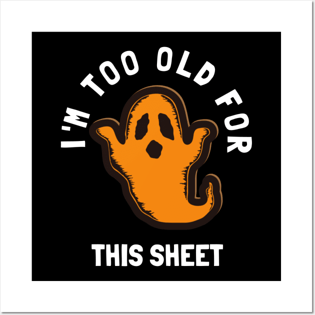 I'm Too Old For This Sheet Funny Halloween Ghost Wall Art by PowderShot